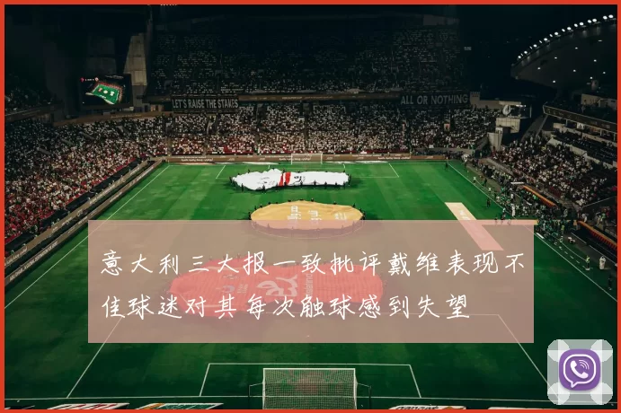 意大利三大报一致批评戴维表现不佳球迷对其每次触球感到失望
