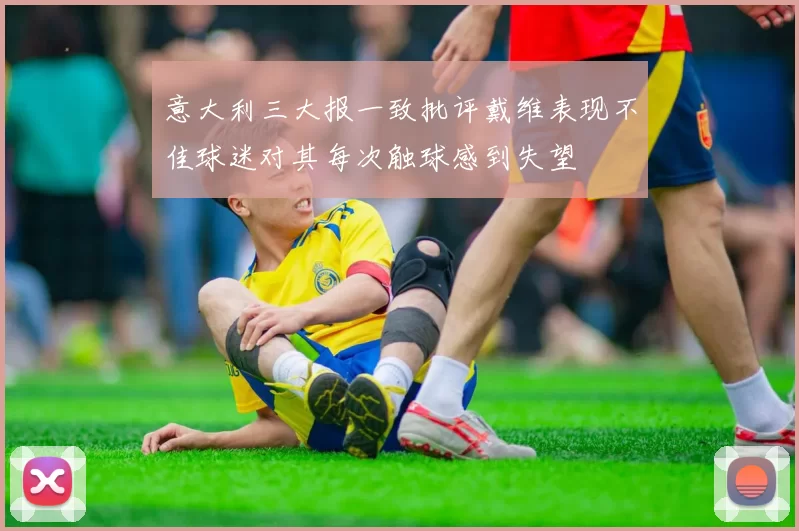 意大利三大报一致批评戴维表现不佳球迷对其每次触球感到失望