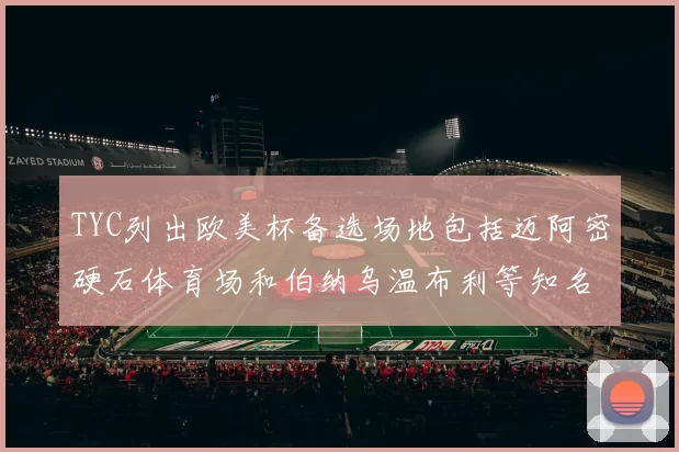 TYC列出欧美杯备选场地包括迈阿密硬石体育场和伯纳乌温布利等知名场馆