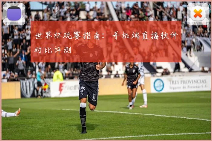 世界杯观赛指南：手机端直播软件对比评测