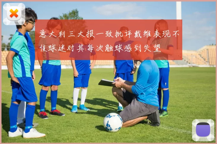 意大利三大报一致批评戴维表现不佳球迷对其每次触球感到失望
