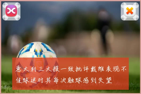意大利三大报一致批评戴维表现不佳球迷对其每次触球感到失望