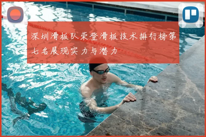 深圳滑板队荣登滑板技术排行榜第七名展现实力与潜力