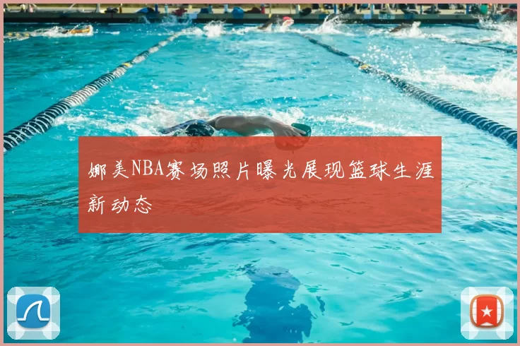 娜美NBA赛场照片曝光展现篮球生涯新动态