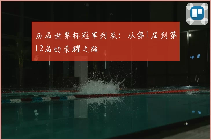 历届世界杯冠军列表：从第1届到第12届的荣耀之路