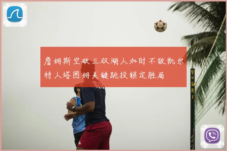 詹姆斯空砍三双湖人加时不敌凯尔特人塔图姆关键跳投锁定胜局