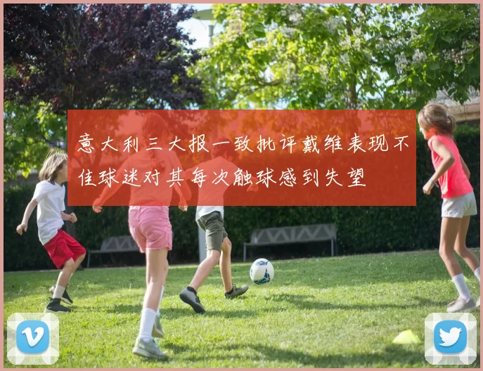 意大利三大报一致批评戴维表现不佳球迷对其每次触球感到失望