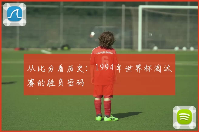 从比分看历史:1994年世界杯淘汰赛的胜负密码