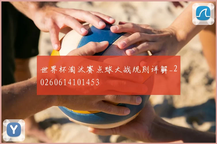 世界杯淘汰赛点球大战规则详解_20260614101453
