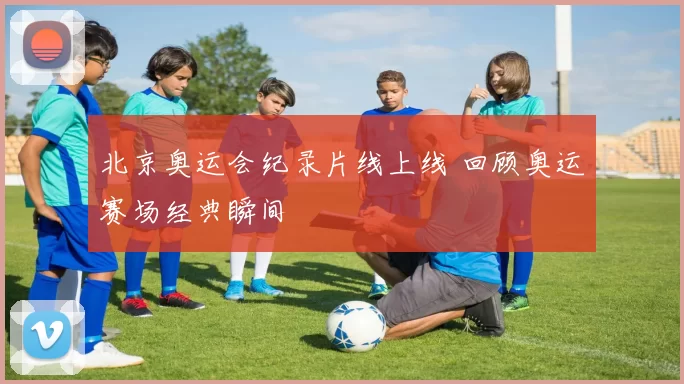 北京奥运会纪录片线上线 回顾奥运赛场经典瞬间