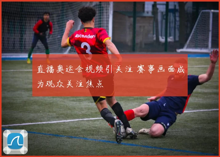 直播奥运会视频引关注 赛事画面成为观众关注焦点