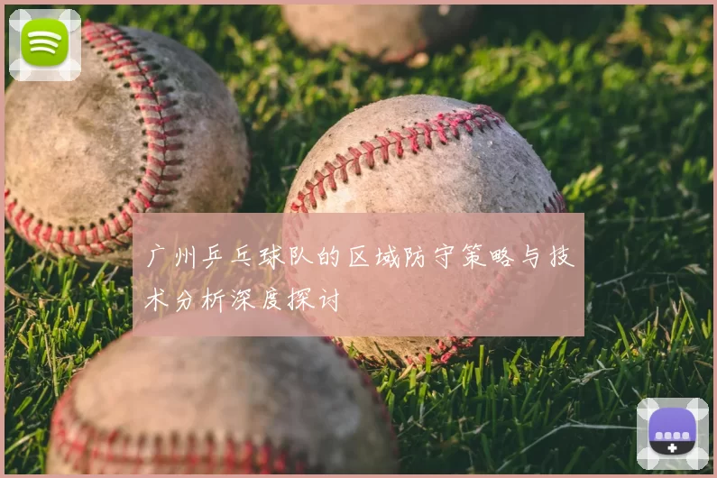 广州乒乓球队的区域防守策略与技术分析深度探讨