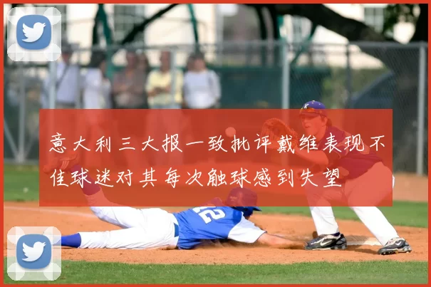 意大利三大报一致批评戴维表现不佳球迷对其每次触球感到失望