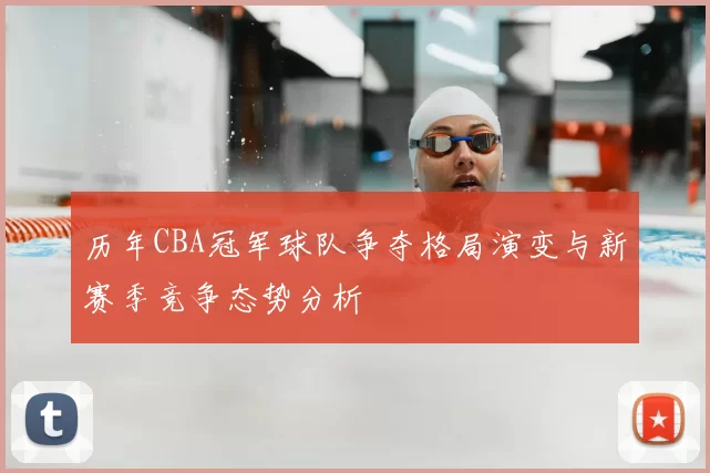 历年CBA冠军球队争夺格局演变与新赛季竞争态势分析