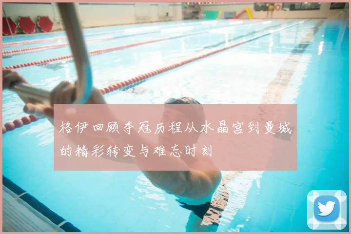 格伊回顾夺冠历程从水晶宫到曼城的精彩转变与难忘时刻